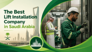 Best Lift Installation Company in Saudi Arabia Today